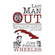 Last Man Out: Memoirs of the Last U.S. Reporter Castro Kicked Out of Cuba During the Cold War by John Fenton Wheeler