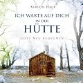 Ich warte auf dich in der H�tte: Gott neu begegnen