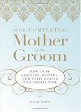 The Complete Mother of the Groom: How to be Graceful, Helpful and Happy During This Special Time