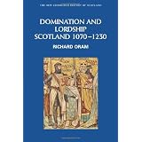 Domination and Lordship: Scotland, 1070-1230 (New Edinburgh History of Scotland)by Richard Oram