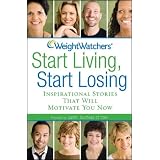 Weight Watchers Start Living, Start Losing: Inspirational Stories That Will Motivate You Now