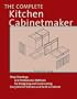 The Complete Kitchen Cabinetmaker: Shop Drawings and Professional Methods for Designing and Constructing Every Kind of Kitchen and Built-In Cabinet