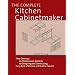 The Complete Kitchen Cabinetmaker: Shop Drawings and Professional Methods for Designing and Constructing Every Kind of Kitchen and Built-In Cabinet