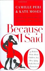 Because I Said So: 33 Mothers Write About Children, Sex, Men, Aging, Faith, Race, and Themselves