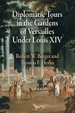Diplomatic Tours in the Gardens of Versailles Under Louis XIV (Penn Studies in Landscape Architecture)