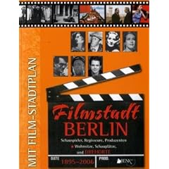 Filmstadt Berlin 1895 - 2006: Schauspieler, Regisseure, Produzenten - Wohnsitze, Schaupl�tze und Drehorte