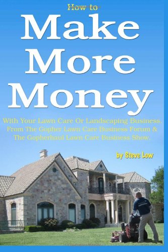 How to Make More Money with your lawn care or landscaping business. From The Gopher Lawn Care Business Forum & The GopherHaul Lawn Care Business Show.