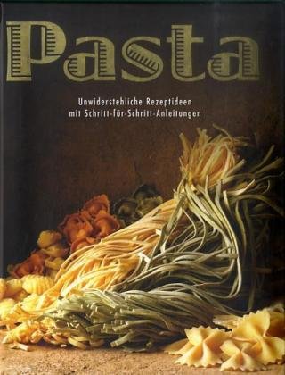 Pasta: Unwiderstehliche Rezeptideen mit Schritt-für-Schritt-Anleitungen. Greatest Ever