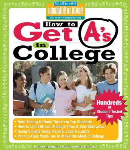 How to Get A's in College: Hundreds of Student-Tested Tips (Hundreds of Heads Survival Guides)