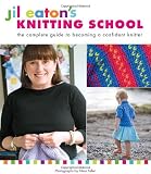 Jil Eaton s Knitting School: The Complete Guide to Becoming a Confident Knitter
