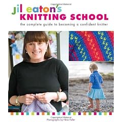 Jil Eaton's Knitting School: The Complete Guide to Becoming a Confident Knitter
