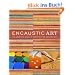 Encaustic Art: The Complete Guide to Creating Fine Art with Wax
