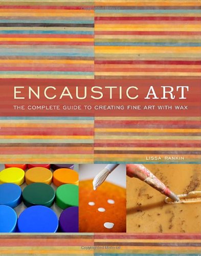 Encaustic Art: The Complete Guide to Creating Fine Art With Wax