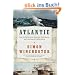 Atlantic: Great Sea Battles, Heroic Discoveries, Titanic Storms,and a Vast Ocean of a Million Stories: The Biography of an Ocean
