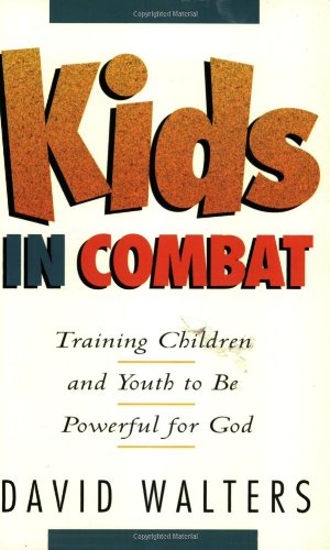 Kids in Combat: Training Children and Youth to Be Powerful for God