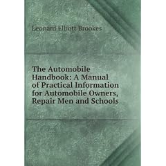 The Automobile Handbook: A Manual of Practical Information for Automobile Owners, Repair Men and Schools