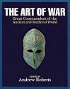 The Art of War: Great Commanders of the Ancient and Medieval Worlds 1600 BC - AD 1600