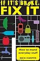If it's Broke, Fix it: How to Mend Everyday Stuff: How to Mend Everyday Stuff That People Tell You Can't Be Mended