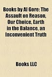 Books by Al Gore: The Assault on Reason, Our Choice, Earth in the Balance, an Inconvenient Truth
