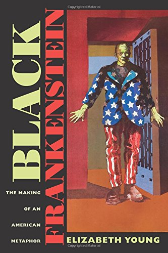 Black Frankenstein: The Making of an American Metaphor (America and the Long 19th Century)