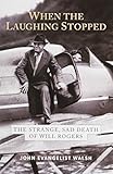 When the laughing stopped : the strange, sad death of Will Rogers