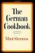 The German Cookbook: A Complete Guide to Mastering Authentic German Cooking