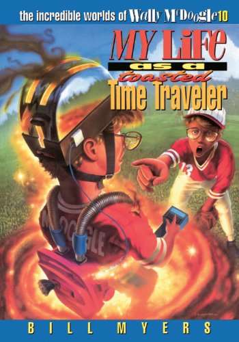 My Life as a Toasted Time Traveler (The Incredible Worlds of Wally McDoogle #10)