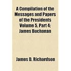 A Compilation of the Messages and Papers of the Presidents Volume 5,... by James D. Richardson