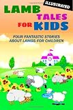 Lamb Tales for Kids: Four Fantastic Short Stories About Lambs for Children (Illustrated)