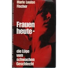 Frauen heute, die L�ge vom schwachen Geschlecht