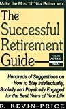 The Successful Retirement Guide: Hundreds of Suggestions on How to Stay Intellectually, Socially and Physically Engaged for the Best Years of Your Life