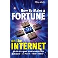  How to Make a Fortune on the Internet: A Guide for Anyone Who Wants to Create a Massive -...