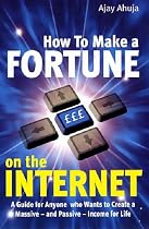 How to Make a Fortune on the Internet: A Guide for Anyone Who Wants to Create a Massive - and Passive - Income for Life