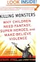 Killing Monsters: Why Children Need Fantasy, Super Heroes, and Make-Believe Violence