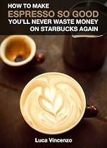 Click to Download Free Kindle Book -> How to Make Espresso So Good You'll Never Waste Money on Starbucks Again: Tips for Making Easy, Delicious Espresso at Home--Even Without a Fancy Machine!