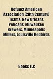 Defunct American Association (20th Century) Teams: New Orleans Pelicans, Milwaukee Brewers, Minneapolis Millers, Louisville Redbirds