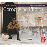 Focus On Composing Photos: Focus on the Fundamentals (Focus On Series) ~ Peter Ensenberger