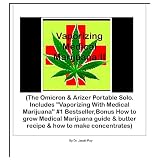 Vaporizing Medical Marijuana: II (The Omicron & Arizer Portable Solo. Includes "Vaporizing with Medical Marijuana' #1 Bestseller, Bonus how to grow Medical Marijuana Guide & butter recipe & how to mak