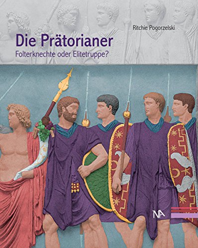 Die Prätorianer: Folterknechte oder Elitetruppe? (German Edition)