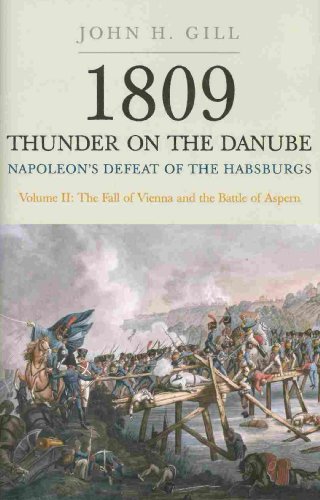 1809 Thunder On The Danube: Napoleon's Defeat of the Habsburgs, Vol. II: The Fall of Vienna and the Battle of Aspern