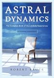Astral Dynamics: The Complete Book of Out-of-Body Experiences