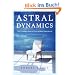 Astral Dynamics: The Complete Book of Out-Of-Body Experiences