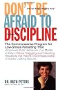 Don't Be Afraid To Discipline: The Commonsense Program for Low-Stress Parenting That *Improves Kids' Behavior in a Matter of Days *Stops Naggling and Hassling ... Relationship *Creates Lasting Results