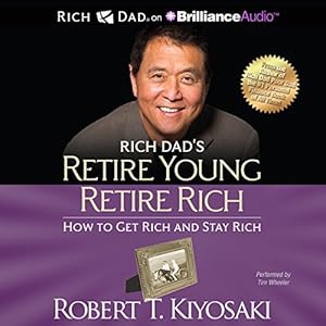 Rich Dad's Retire Young Retire Rich: How to Get Rich and Stay Rich