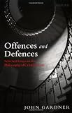 Offences and Defences: Selected Essays in the Philosophy of Criminal Law