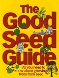 The Good Seed Guide: All You Need to Know About Growing Trees from Seed