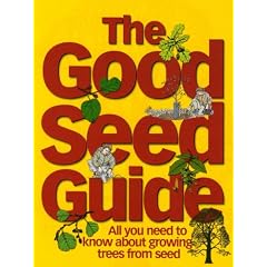 The Good Seed Guide: All You Need to Know About Growing Trees from Seed