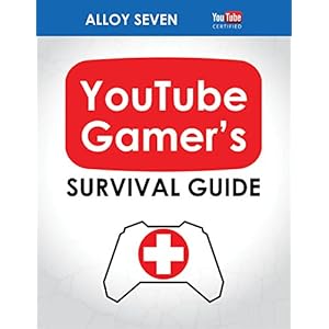 YouTube Gamer's Survival Guide: Gamers, Learn How To Make YouTube Work For You
