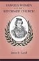 FAMOUS WOMEN OF THE REFORMED CHURCH