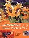 The Watercolour Flower Painter's A to Z: An Illustrated Directory of Techniques for Painting 50 Popular Flowers
